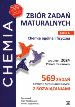Chemia Zbiór zadań maturalnych Lata 2010–2024 Poziom rozszerzony 569 zadań CKE z rozwiązaniami Część 1 Chemia ogólna i fizyczna
