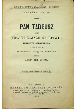 Pan Tadeusz czyli ostatni zjazd na Litwie Historia szlachecka z 1811 i 1812  w dwunastu księgach wierszem 1888 r.