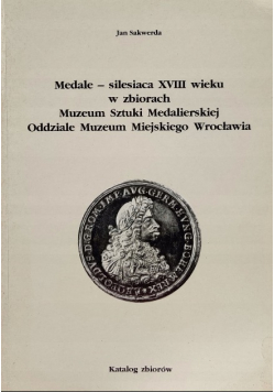 Medale - silesiaca XVIII wieku w zbiorach Muzeum Sztuki Medalierskiej Oddziale Muzeum Miejskiego Wrocławia