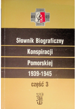 Słownik biograficzny konspiracji pomorskiej 1939-1945 Część 3
