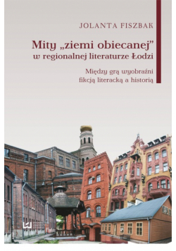 Mity „ziemi obiecanej” w regionalnej literaturze Łodzi