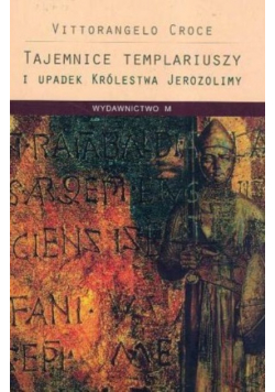Tajemnice templariuszy i upadek Królestwa Jerozolimy