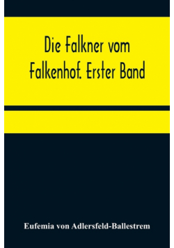 Die Falkner vom Falkenhof. Erster Band