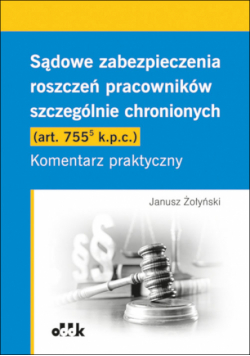Sądowe zabezpieczenia roszczeń pracowników szczególnie chronionych (art. 755(5) k.p.c.). Komentarz praktyczny