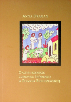 O Czym Szemrze Cudowne Źródełko W Puszczy Bieniszewskiej
