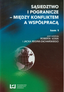 Sąsiedztwo i pogranicze między konfliktem a współpracą tom 1