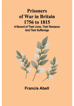 Prisoners of War in Britain 1756 to 1815; A record of their lives, their romance and their sufferings