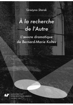A' la recherche de l'Autre. L'oeuvre dramatique de Bernard - Marie Koltes
