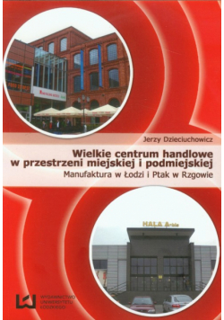 Dzieciuchowicz Jerzy - Wielkie centrum handlowe w przestrzeni miejskiej i podmiejskiej