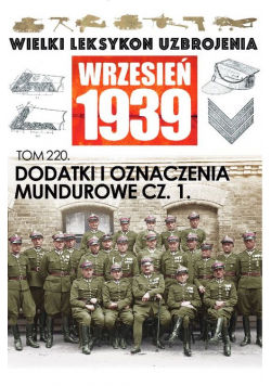 Wielki Leksykon Uzbrojenia. Wrzesień 1939 Tom 220 Dodatki i oznaczenia mundurowe cz.1.