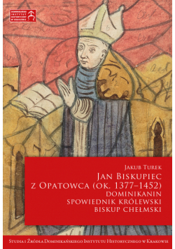 Jan Biskupiec z Opatowca OP (ok. 1377–1452). Dominikanin, spowiednik królewski, biskup chełmski