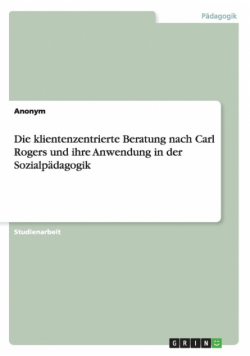 Die klientenzentrierte Beratung nach Carl Rogers und ihre Anwendung in der Sozialpädagogik