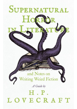 Supernatural Horror in Literature;And Notes on Writing Weird Fiction