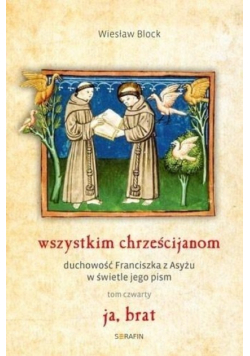 Wszystkim chrześcijanom. Duchowość Franciszka z Asyżu w świetle jego pism Tom 4