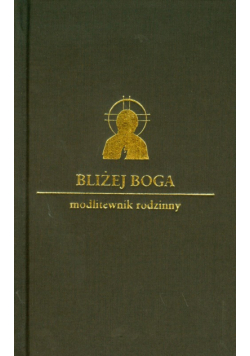 Bliżej Boga: Modlitewnik rodzinny