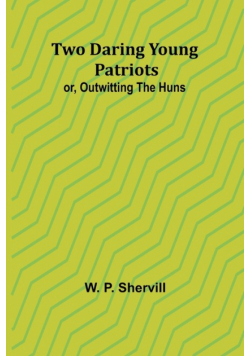 Two Daring Young Patriots; or, Outwitting the Huns
