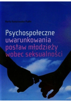 Psychospołeczne uwarunkowania postaw młodzieży wobec seksualności