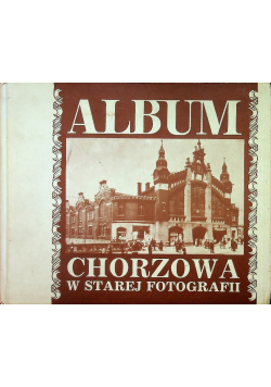 Album Chorzowa w starej fotografii