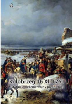 Kołobrzeg 16 XII 1761. Ostatnie oblężenie wojny...