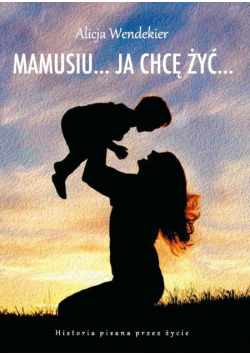 Mamusiu... Ja Chcę Żyć...