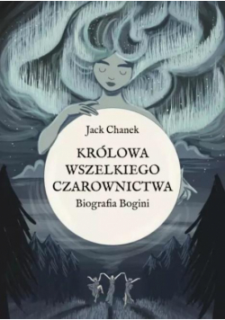 Królowa wszelkiego czarownictwa. Biografia Bogini