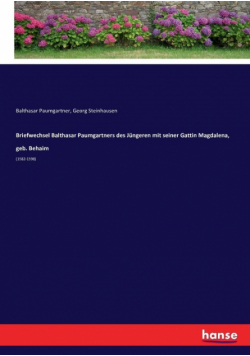 Briefwechsel Balthasar Paumgartners des Jüngeren mit seiner Gattin Magdalena, geb. Behaim
