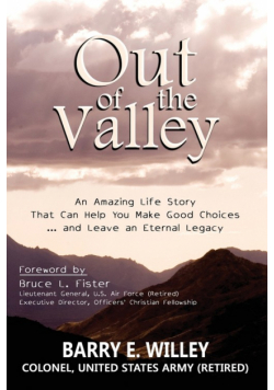 Out of the Valley An Amazing Life Story That Can Help You Make Good Choices... and Leave an Eternal Legacy