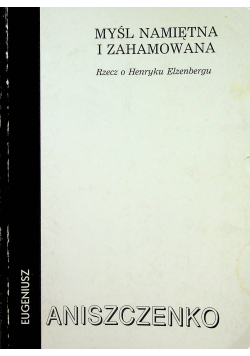 Myśl namiętna i zahamowania rzecz o Henryku Elzenbergu