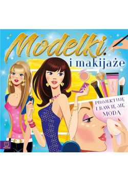 Modelki i makijaże. Projektuję i bawię się modą