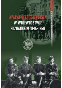 Aparat bezpieczeństwa w województwie poznańskim 1945 - 1956