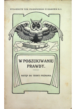 W poszukiwaniu prawdy Wstęp do teoryi poznania 1911 r.