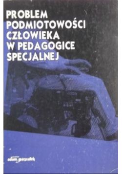 Problem podmiotowości człowieka w pedagogice specjalnej