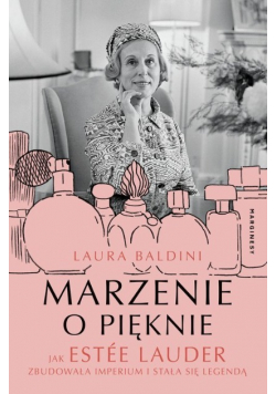 Marzenie o pięknie Jak Estée Lauder zbudowała imperium i stała się legendą
