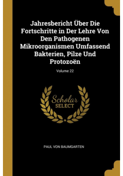 Jahresbericht Über Die Fortschritte in Der Lehre Von Den Pathogenen Mikroorganismen Umfassend Bakterien, Pilze Und Protozoën; Volume 22