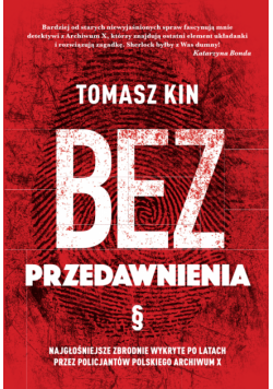 Bez przedawnienia. Najgłośniejsze zbrodnie wykryte po latach przez policjantów polskiego Archiwum X