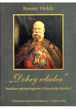 Dobry władca Studium antropologiczne o Franciszku Józefie I