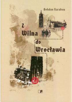 Karabon Bohdan - Z Wilna do Wrocławia