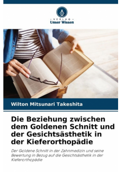 Die Beziehung zwischen dem Goldenen Schnitt und der Gesichtsästhetik in der Kieferorthopädie