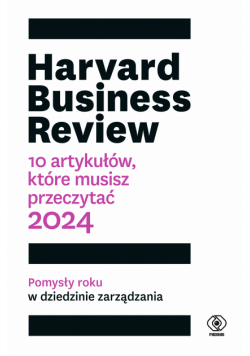 Harvard Business Review. 10 artykułów, które musisz przeczytać. 2024