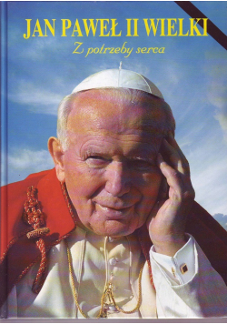 Jan Paweł II Wielki Z potrzeby serca