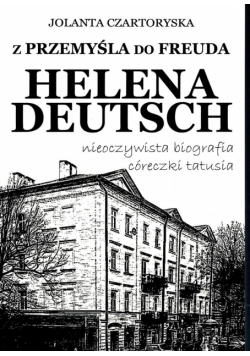 Z Przemyśla do Freuda. Helena Deutsch nieoczywista biografia córeczki tatusia