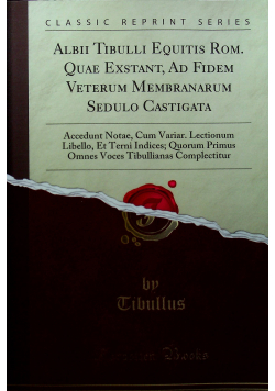 Albii Tibulli Equitis Rom Quae Exstant Ad Fidem Veterum Membranarum Sedulo Castigata Reprint