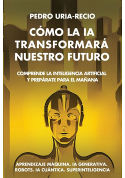 Cómo la IA Transformará Nuestro Futuro