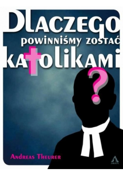 Dlaczego powinniśmy zostać katolikami