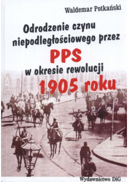 Odrodzenie czynu niepodległościowego przez PPS w okresie rewolucji 1905 roku
