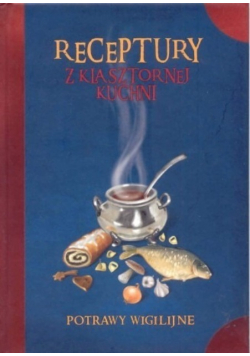 Receptury z klasztornej kuchni Potrawy wigilijne