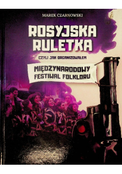 Rosyjska ruletka, czyli jak organizowałem Międzynarodowy Festiwal Folkloru
