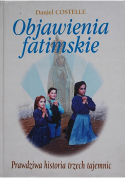 Objawienia fatimskie Prawdziwa historia trzech tajemnic