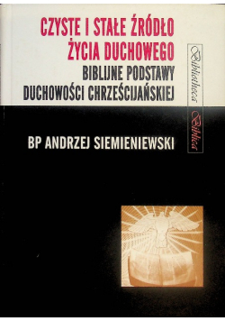 Czyste i stałe źródło życia duchowego Biblijne podstawy duchowości chrześcijańskiej