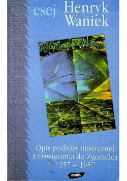 Esej Opis podróży mistycznej z Oświęcimia do Zgorzelca 1257 - 1957